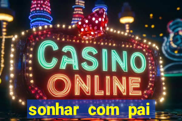 sonhar com pai jogo do bicho
